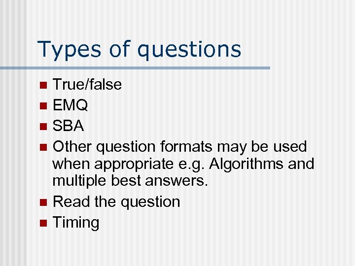 Types of questions True/false n EMQ n SBA n Other question formats may be