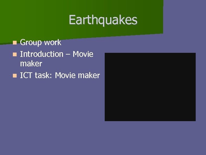 Earthquakes Group work n Introduction – Movie maker n ICT task: Movie maker n