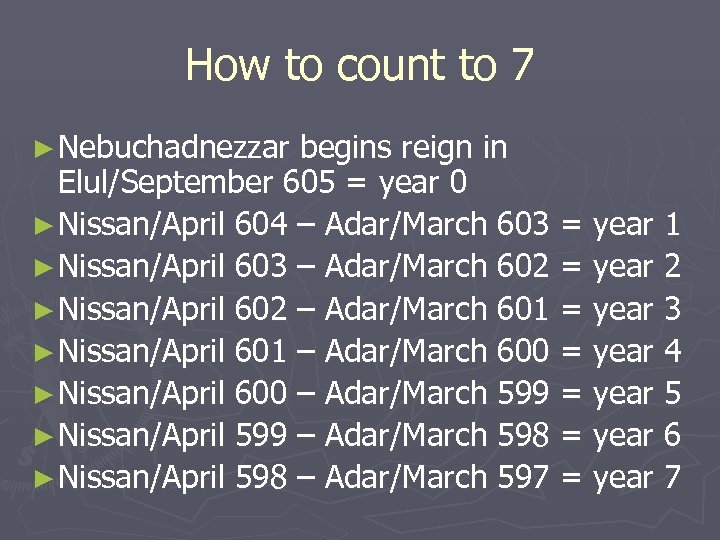 How to count to 7 ► Nebuchadnezzar begins reign in Elul/September 605 = year