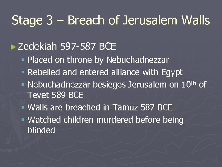Stage 3 – Breach of Jerusalem Walls ► Zedekiah 597 -587 BCE § Placed