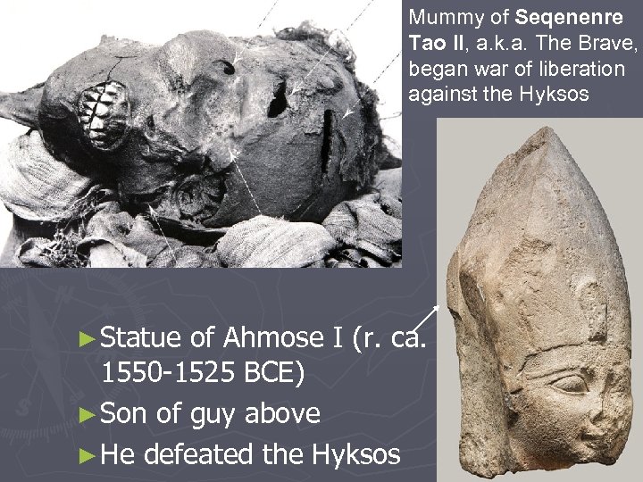 Mummy of Seqenenre Tao II, a. k. a. The Brave, began war of liberation