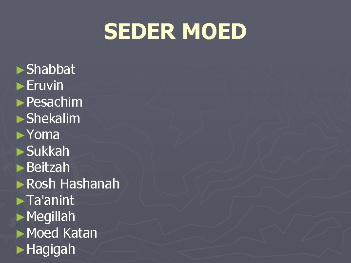 SEDER MOED ►Shabbat ►Eruvin ►Pesachim ►Shekalim ►Yoma ►Sukkah ►Beitzah ►Rosh Hashanah ►Ta'anint ►Megillah ►Moed