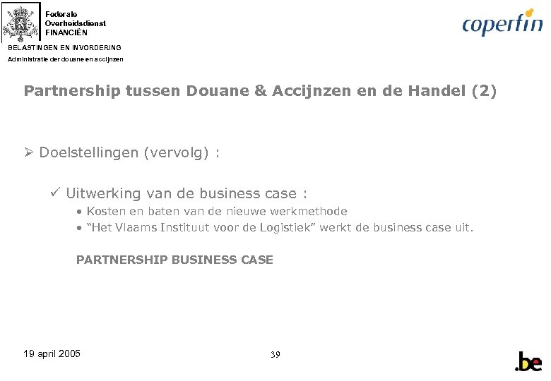 Federale Overheidsdienst FINANCIËN BELASTINGEN EN INVORDERING Administratie der douane en accijnzen Partnership tussen Douane