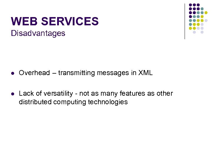 WEB SERVICES Disadvantages l Overhead – transmitting messages in XML l Lack of versatility