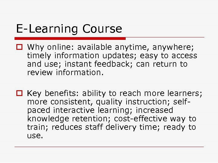 E-Learning Course o Why online: available anytime, anywhere; timely information updates; easy to access
