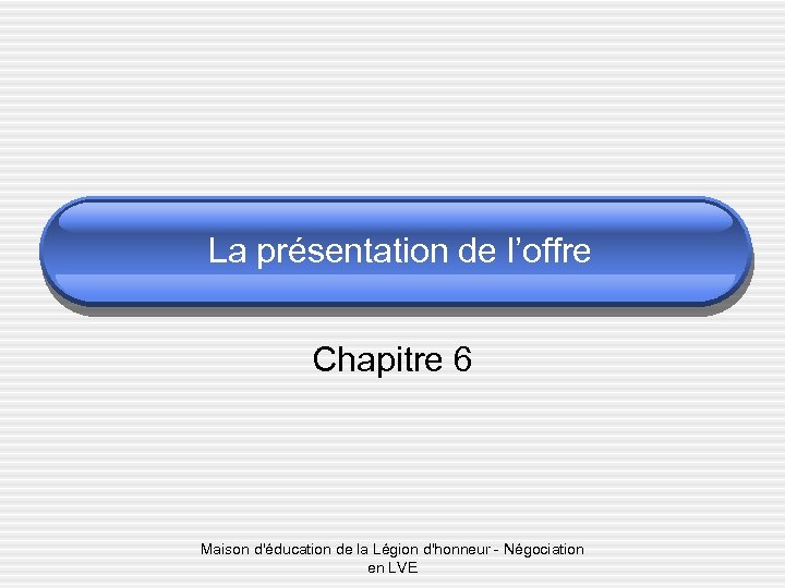La présentation de l’offre Chapitre 6 Maison d'éducation de la Légion d'honneur - Négociation