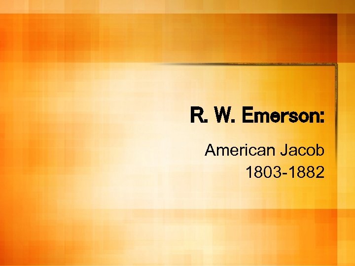 R. W. Emerson: American Jacob 1803 -1882 