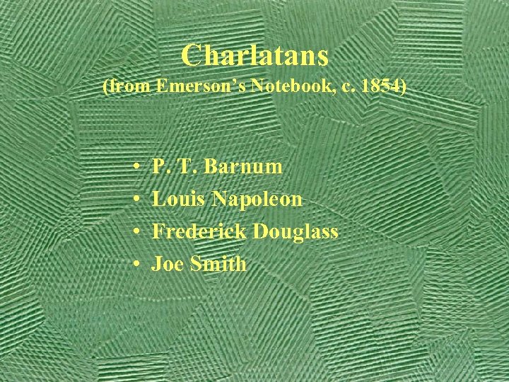 Charlatans (from Emerson’s Notebook, c. 1854) • • P. T. Barnum Louis Napoleon Frederick