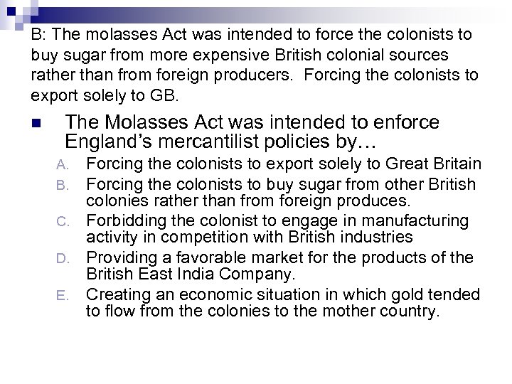 B: The molasses Act was intended to force the colonists to buy sugar from