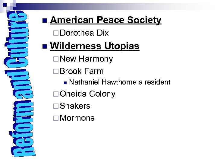 n American Peace Society ¨ Dorothea Dix n Wilderness Utopias ¨ New Harmony ¨