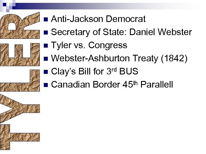Anti-Jackson Democrat n Secretary of State: Daniel Webster n Tyler vs. Congress n Webster-Ashburton