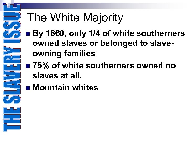The White Majority By 1860, only 1/4 of white southerners owned slaves or belonged