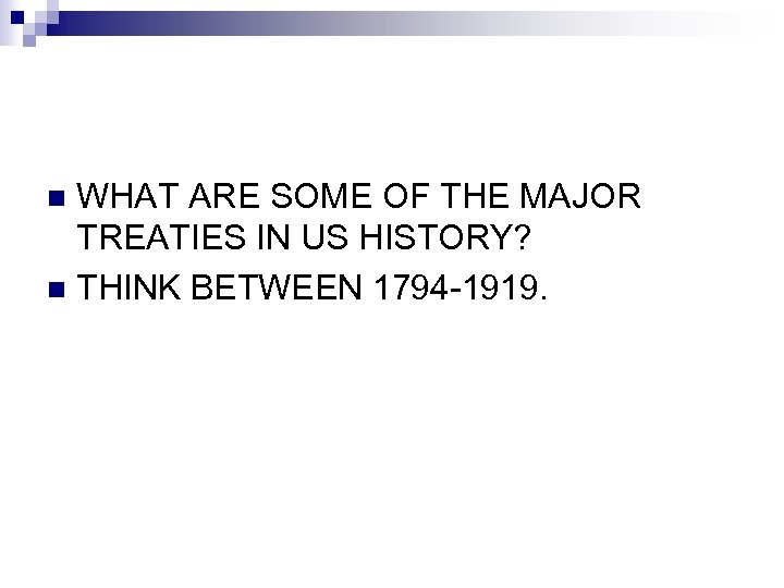 WHAT ARE SOME OF THE MAJOR TREATIES IN US HISTORY? n THINK BETWEEN 1794