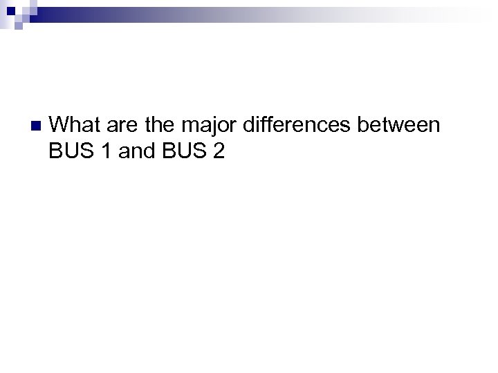 n What are the major differences between BUS 1 and BUS 2 