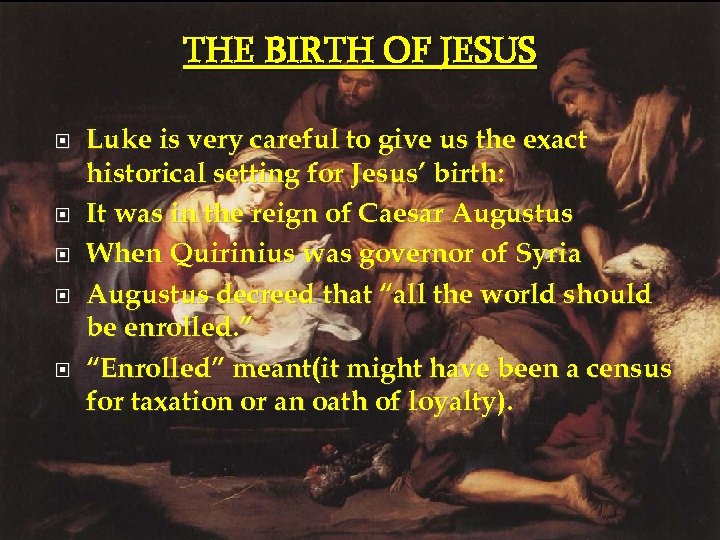 THE BIRTH OF JESUS Luke is very careful to give us the exact historical