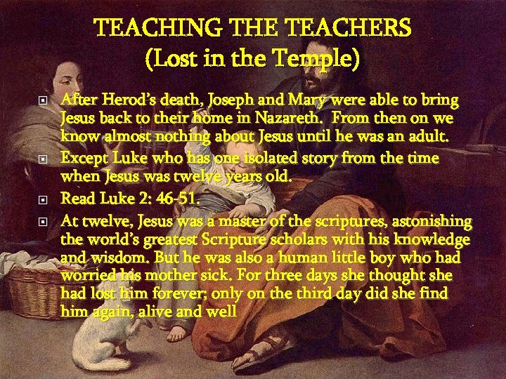 TEACHING THE TEACHERS (Lost in the Temple) After Herod’s death, Joseph and Mary were