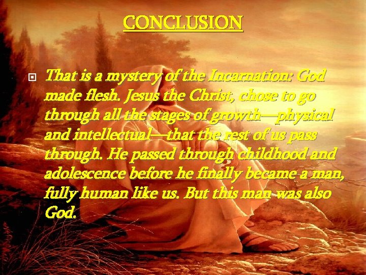 CONCLUSION That is a mystery of the Incarnation: God made flesh. Jesus the Christ,