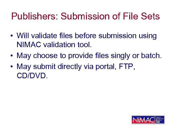 Publishers: Submission of File Sets • Will validate files before submission using NIMAC validation