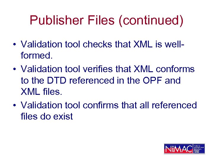 Publisher Files (continued) • Validation tool checks that XML is wellformed. • Validation tool