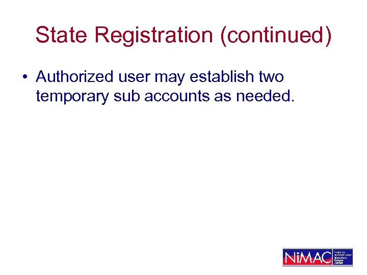 State Registration (continued) • Authorized user may establish two temporary sub accounts as needed.