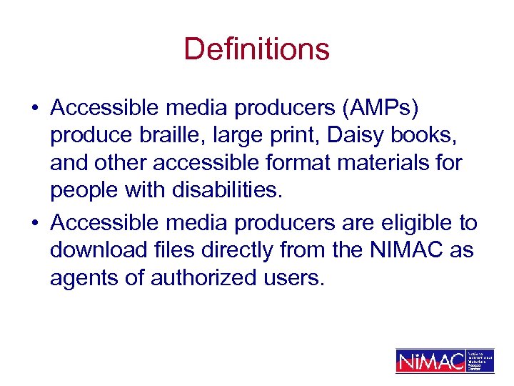 Definitions • Accessible media producers (AMPs) produce braille, large print, Daisy books, and other