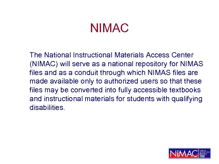 NIMAC The National Instructional Materials Access Center (NIMAC) will serve as a national repository