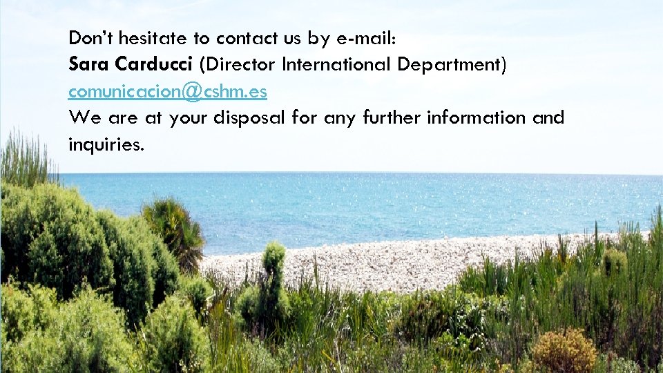 Don’t hesitate to contact us by e-mail: Sara Carducci (Director International Department) comunicacion@cshm. es
