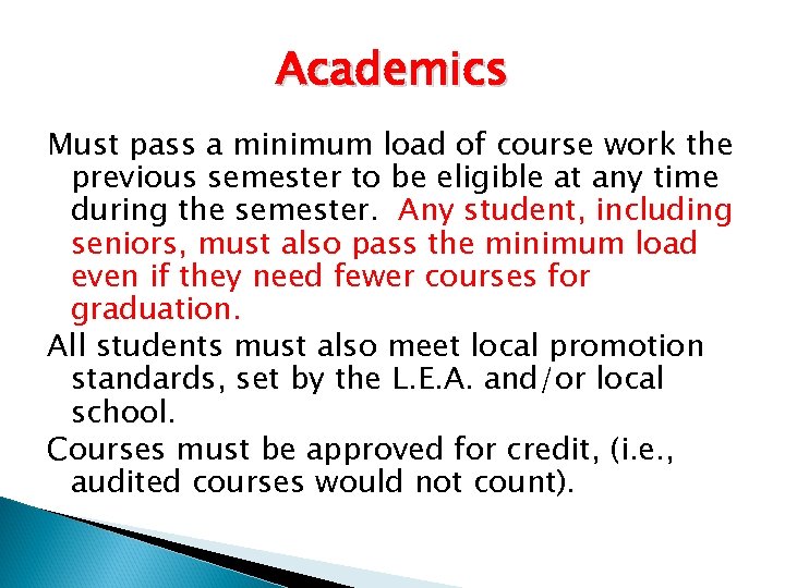 Academics Must pass a minimum load of course work the previous semester to be