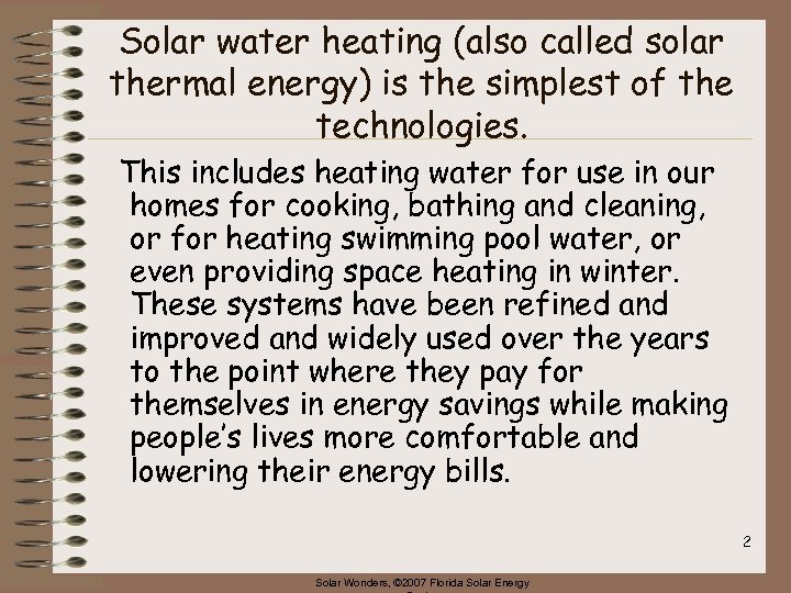 Solar water heating (also called solar thermal energy) is the simplest of the technologies.