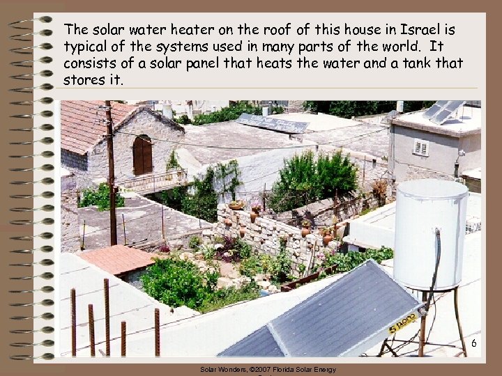 The solar water heater on the roof of this house in Israel is typical