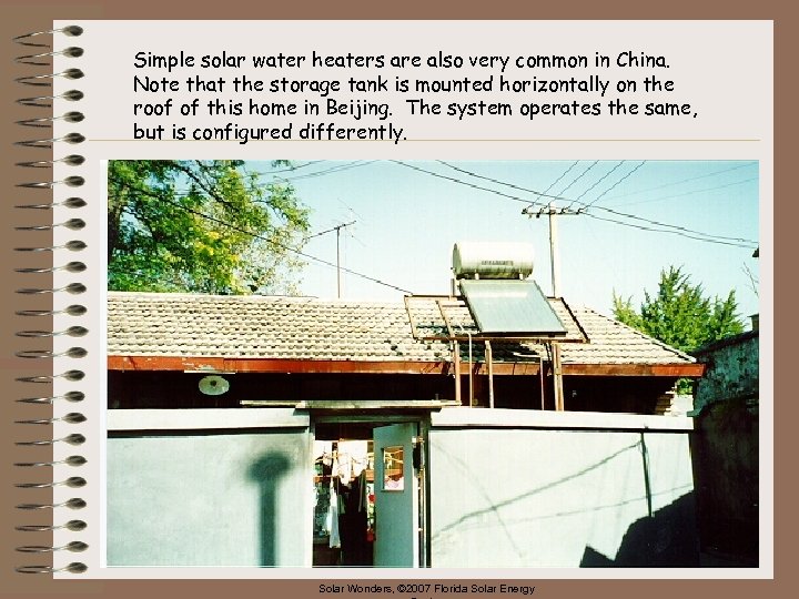 Simple solar water heaters are also very common in China. Note that the storage