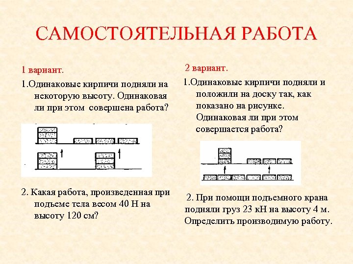 САМОСТОЯТЕЛЬНАЯ РАБОТА 1 вариант. 1. Одинаковые кирпичи подняли на некоторую высоту. Одинаковая ли при