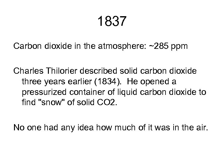 1837 Carbon dioxide in the atmosphere: ~285 ppm Charles Thilorier described solid carbon dioxide