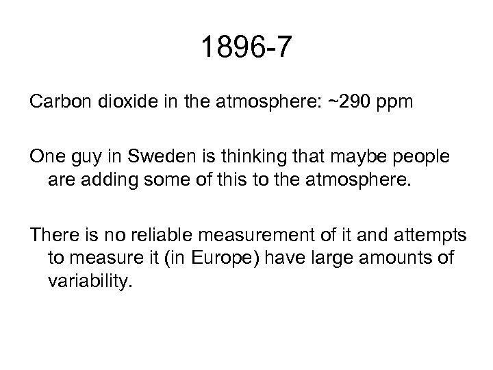 1896 -7 Carbon dioxide in the atmosphere: ~290 ppm One guy in Sweden is