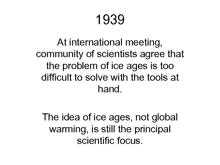 1939 At international meeting, community of scientists agree that the problem of ice ages