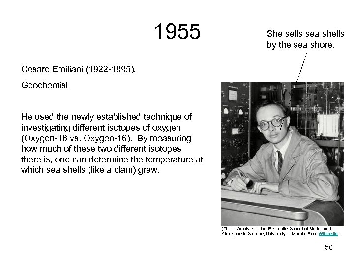 1955 She sells sea shells by the sea shore. Cesare Emiliani (1922 -1995), Geochemist