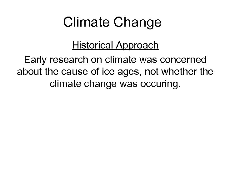 Climate Change Historical Approach Early research on climate was concerned about the cause of
