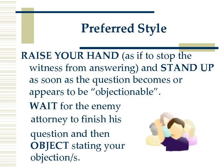 Preferred Style RAISE YOUR HAND (as if to stop the witness from answering) and
