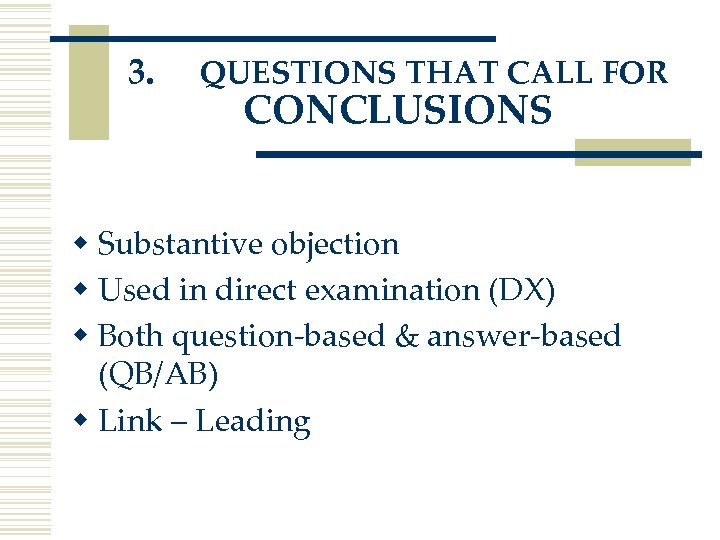 3. QUESTIONS THAT CALL FOR CONCLUSIONS w Substantive objection w Used in direct examination