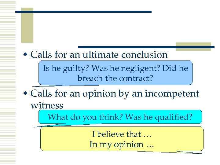 w Calls for an ultimate conclusion Is he guilty? Was he negligent? Did he