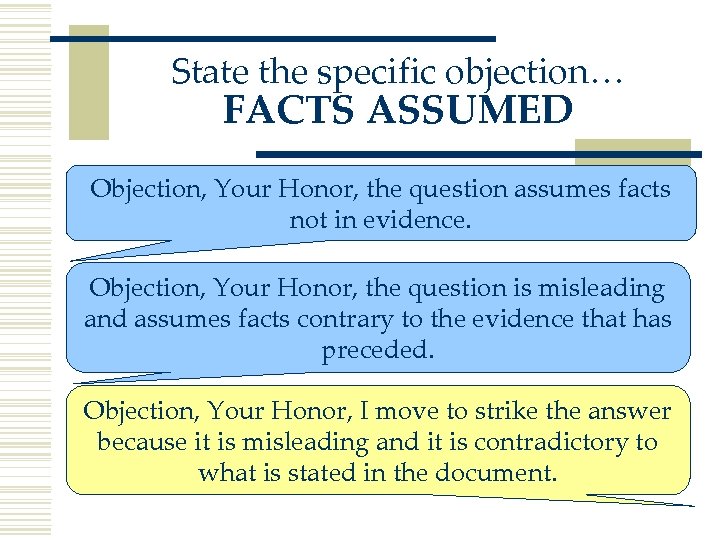 State the specific objection… FACTS ASSUMED Objection, Your Honor, the question assumes facts not