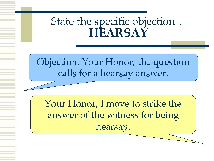 State the specific objection… HEARSAY Objection, Your Honor, the question calls for a hearsay