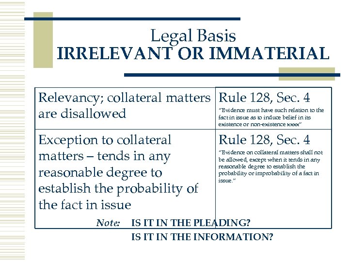 Legal Basis IRRELEVANT OR IMMATERIAL Relevancy; collateral matters Rule 128, Sec. 4 “Evidence must