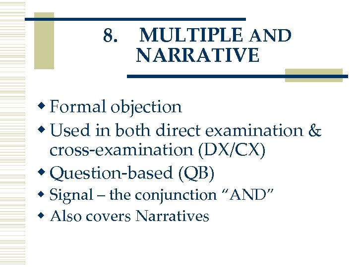 8. MULTIPLE AND NARRATIVE w Formal objection w Used in both direct examination &