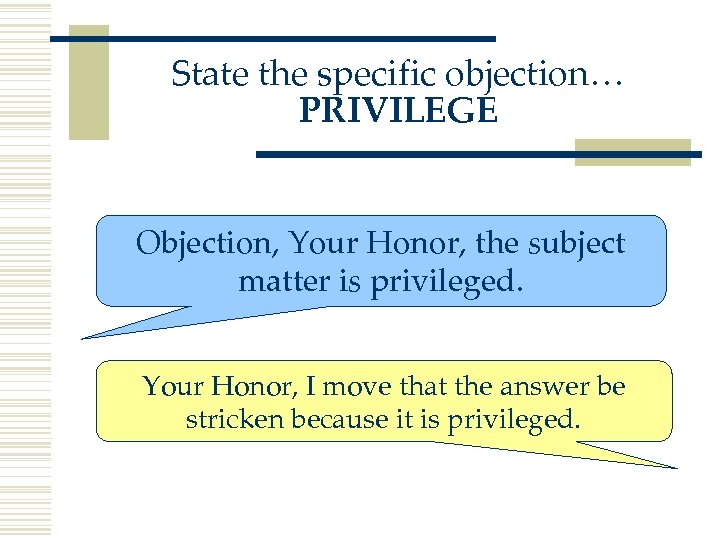 State the specific objection… PRIVILEGE Objection, Your Honor, the subject matter is privileged. Your