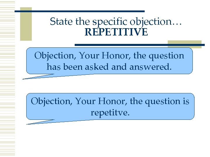 State the specific objection… REPETITIVE Objection, Your Honor, the question has been asked answered.