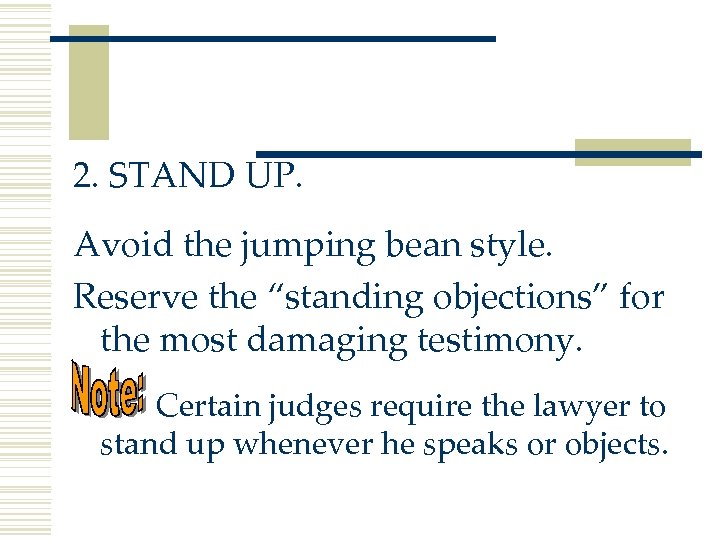 2. STAND UP. Avoid the jumping bean style. Reserve the “standing objections” for the