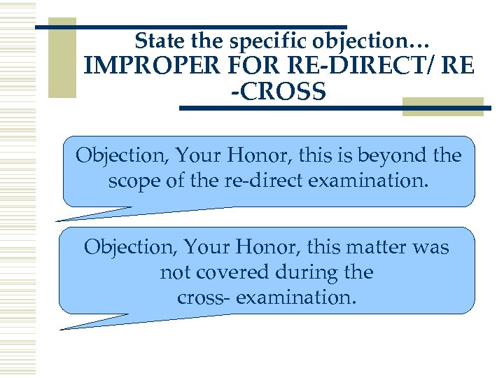 State the specific objection… IMPROPER FOR RE-DIRECT/ RE -CROSS Objection, Your Honor, this is