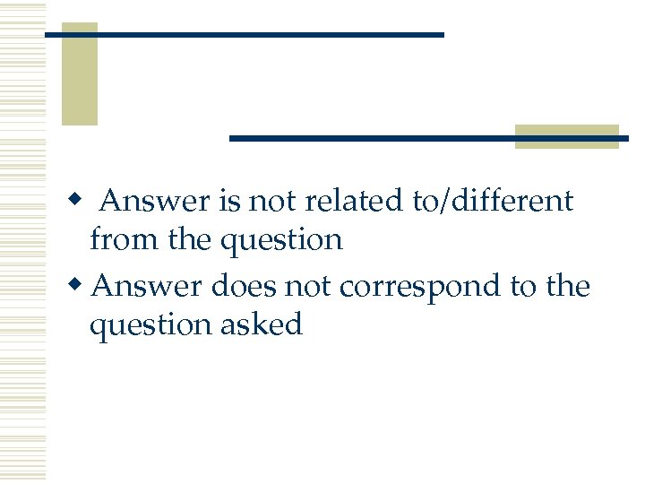 w Answer is not related to/different from the question w Answer does not correspond