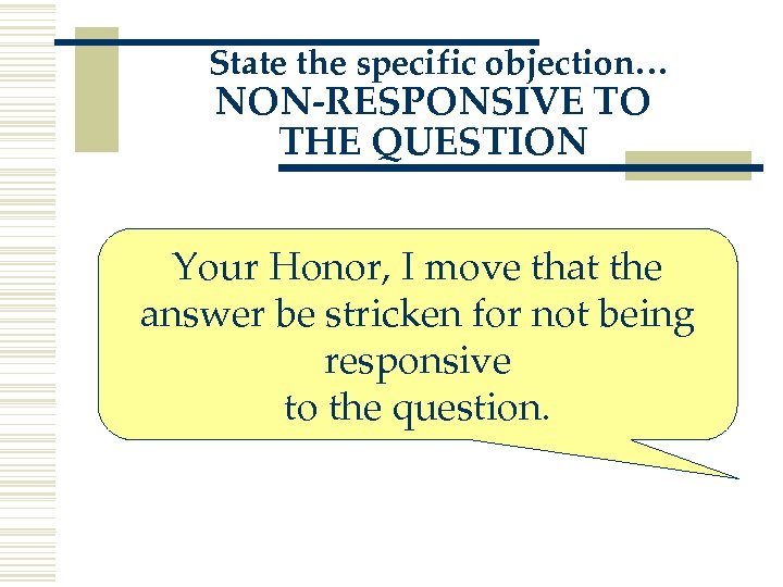 State the specific objection… NON-RESPONSIVE TO THE QUESTION Your Honor, I move that the